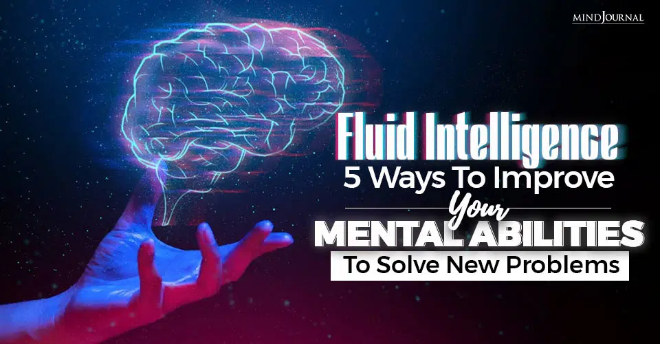 Fluid Intelligence: 5 Ways To Improve Your Mental Abilities To Solve New Problems