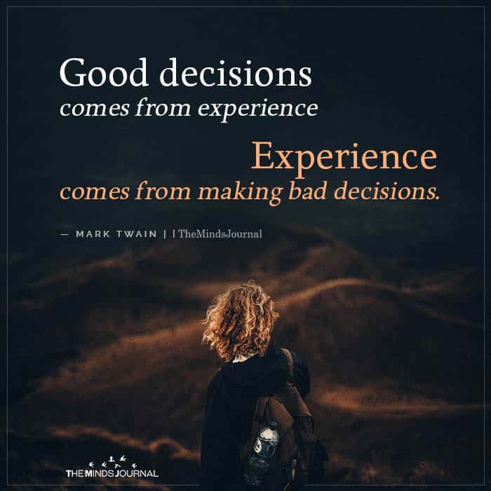 Good decisions comes from experience