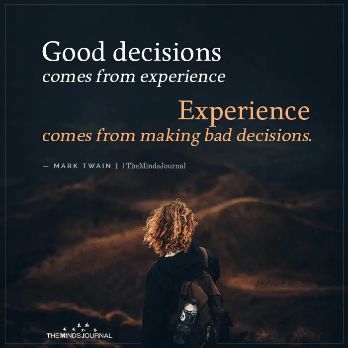 Good decisions comes from experience