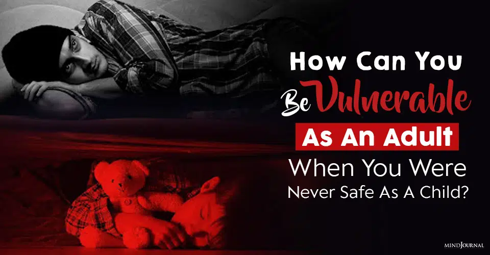 How Can You Be Vulnerable As An Adult When You Were Never Safe As A Child?