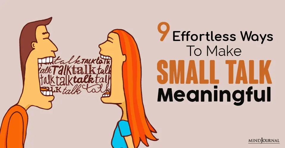 How To Make Small Talk Meaningful: 9 Effortless Ways