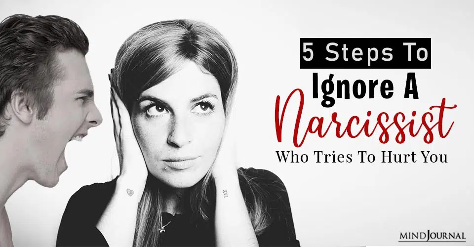 5 Steps To Ignore A Narcissist Who Tries To Hurt You