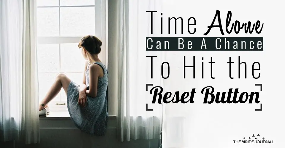 Time Alone Can Be A Chance To Hit the Reset Button