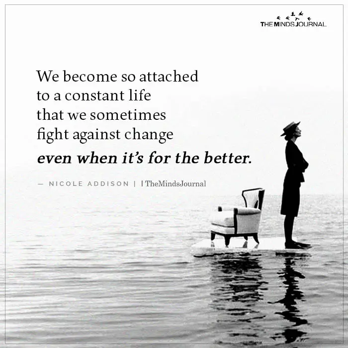 We become so attached to a constant life