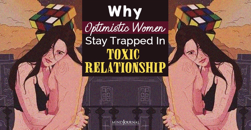 Why Optimistic Women Stay Trapped In Toxic Relationships_