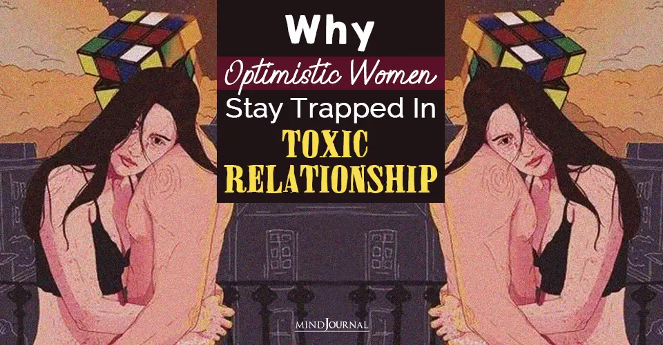 Why Optimistic Women Stay Trapped In Toxic Relationships