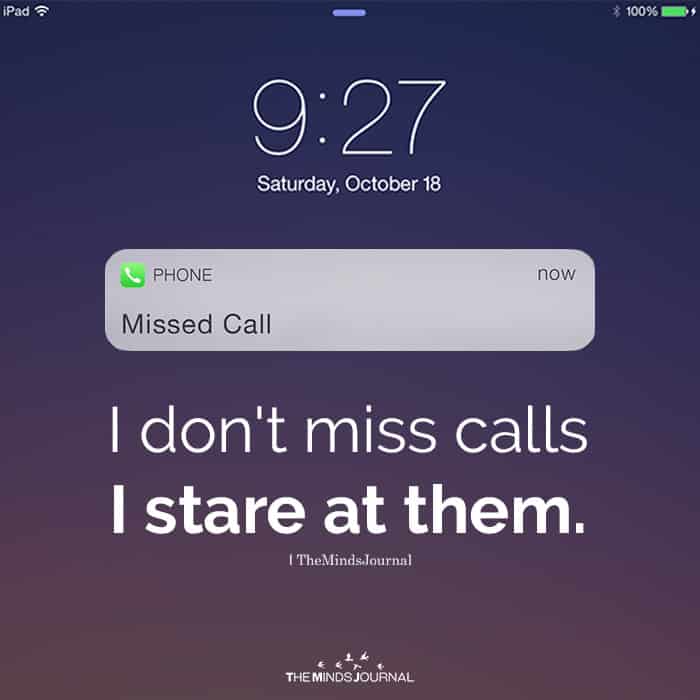 I Don't Miss Calls I Stare At Them