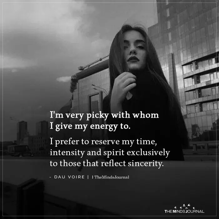 Im very picky with whom I give my energy to
