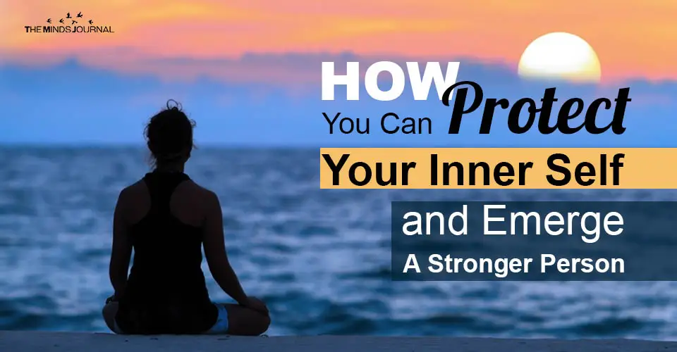 How You Can Protect Your Inner Self and Emerge A Stronger Person