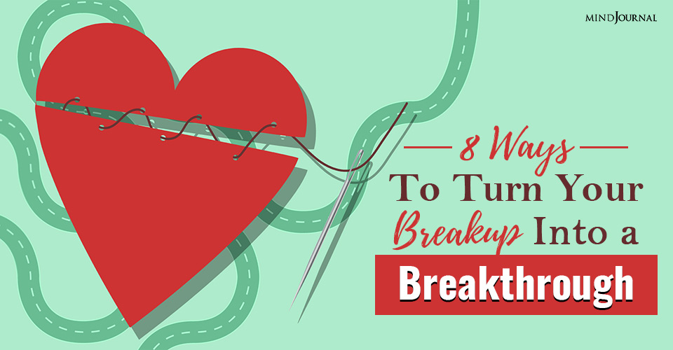 8 Ways To Turn Your Breakup Into a Breakthrough