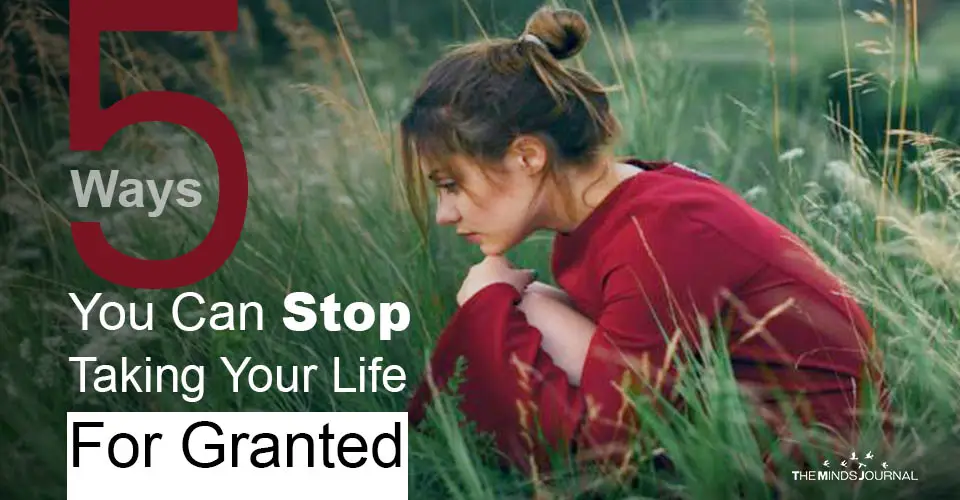 5 Ways To Stop Taking Your Life for Granted and Boost Your Mood