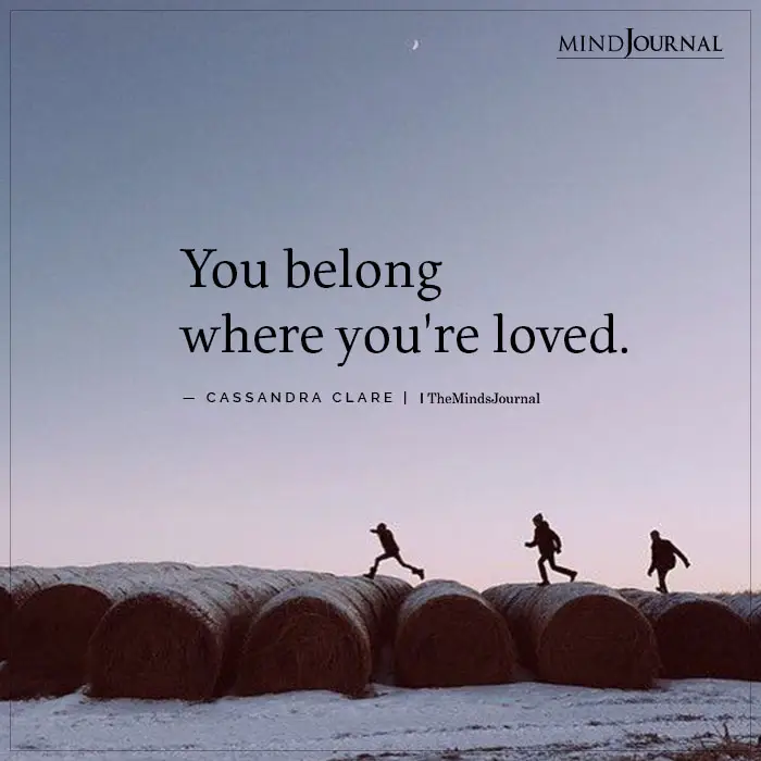 You belong where youre loved