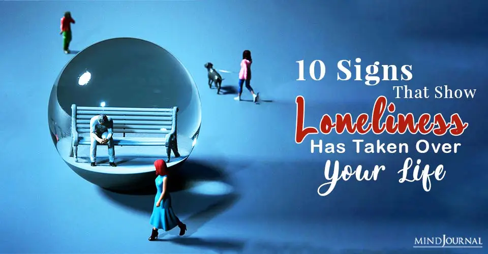 10 Signs That Show Loneliness Has Taken Over Your Life