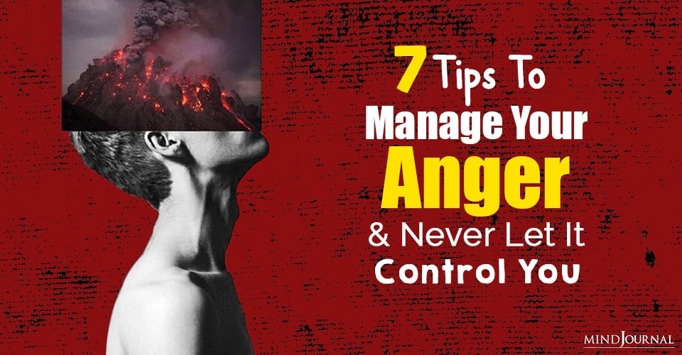 How To Manage Your Anger And Never Let It Control You: 7 Tips
