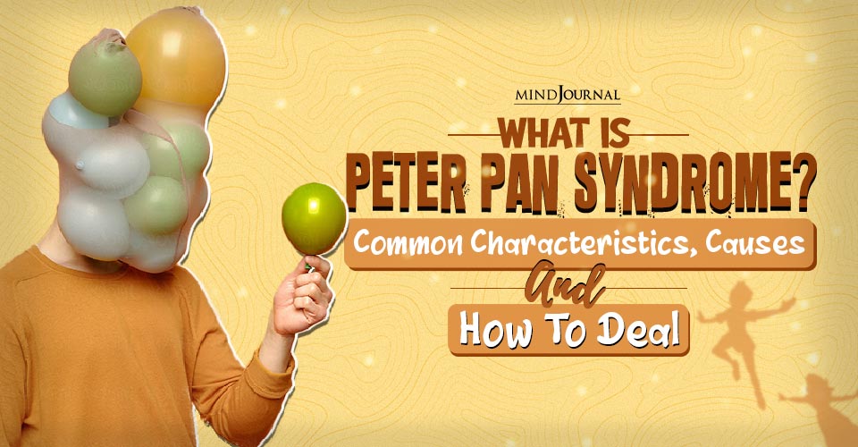 What Is Peter Pan Syndrome? Common Characteristics, Causes and How To Deal