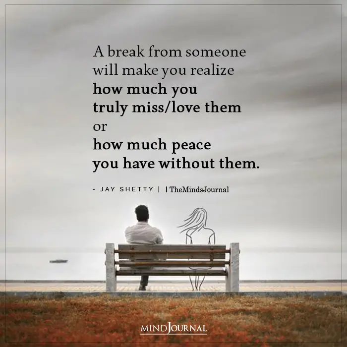 break from someone will make you realize