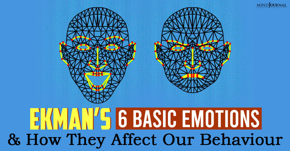 Ekman’s 6 Basic Emotions and How They Affect Our Behavior