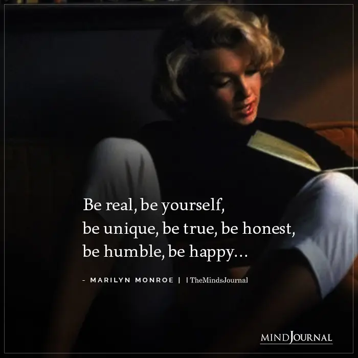 Be real, be yourself, be unique, be true, be honest. 