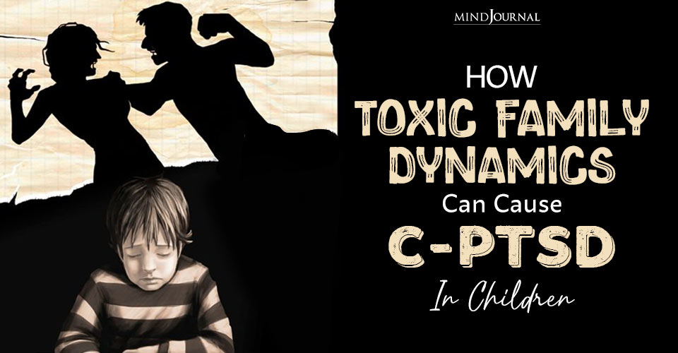 How Toxic Family Dynamics Can Cause C-PTSD In Children