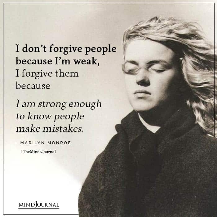dont forgive people because Im weak