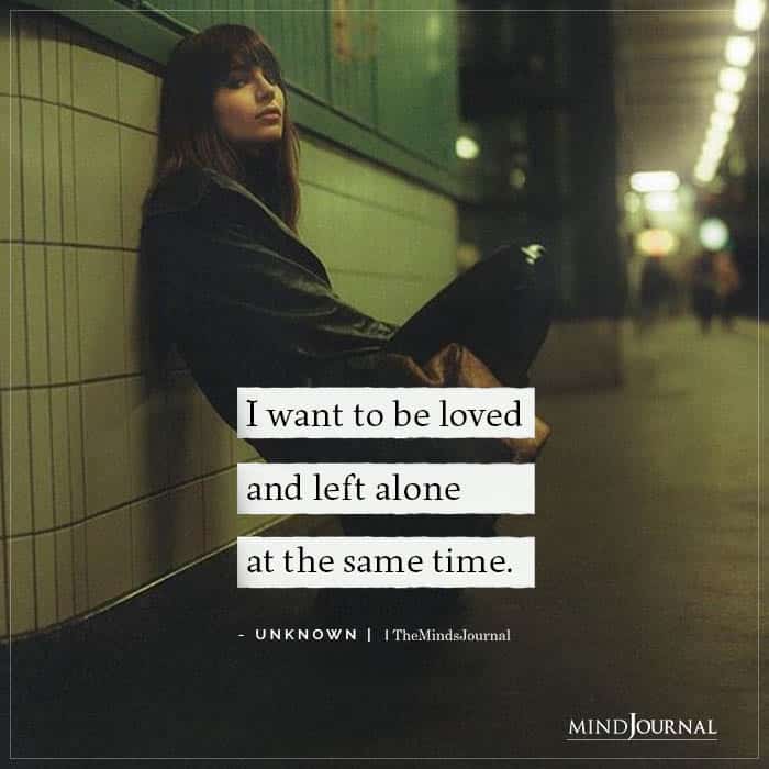 I want to be loved and left alone at the same time