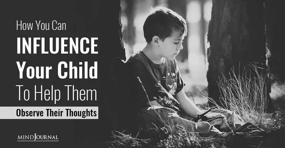 How You Can Influence Your Child To Help Them Observe Their Thoughts