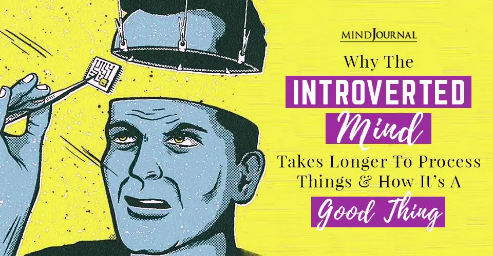 Why The Introverted Mind Takes Longer To Process Things and How It’s A Good Thing
