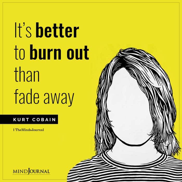 Its better to burn out than fade away