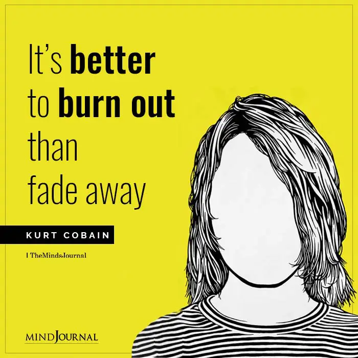 It Is Better To Burn Out Than Fade Away