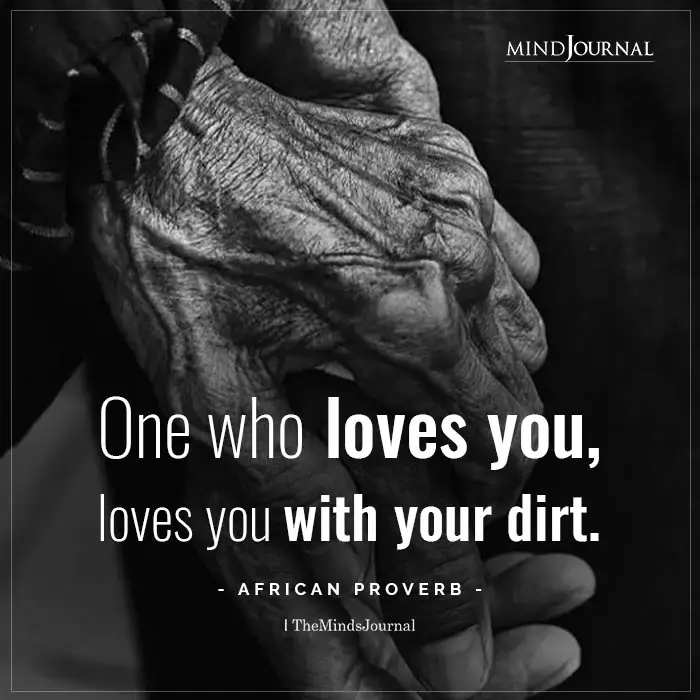 One who loves you loves you with your dirt