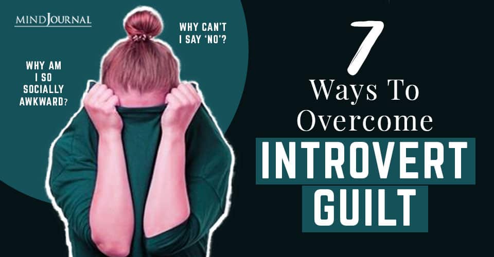 7 Ways To Overcome Introvert Guilt And Embrace Your Inner Introvert