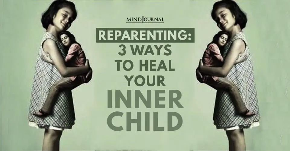 Reparenting: 3 Ways To Heal your Inner child
