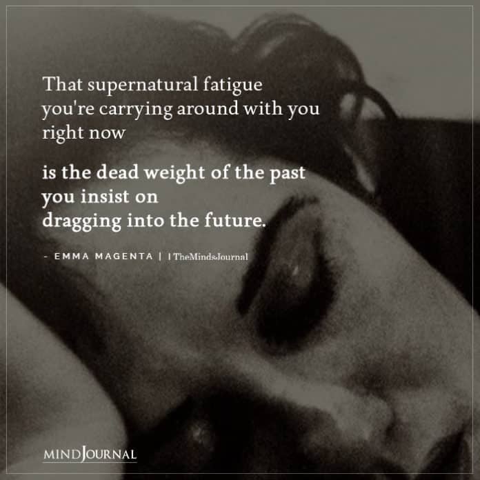 That supernatural fatigue you’re carrying around