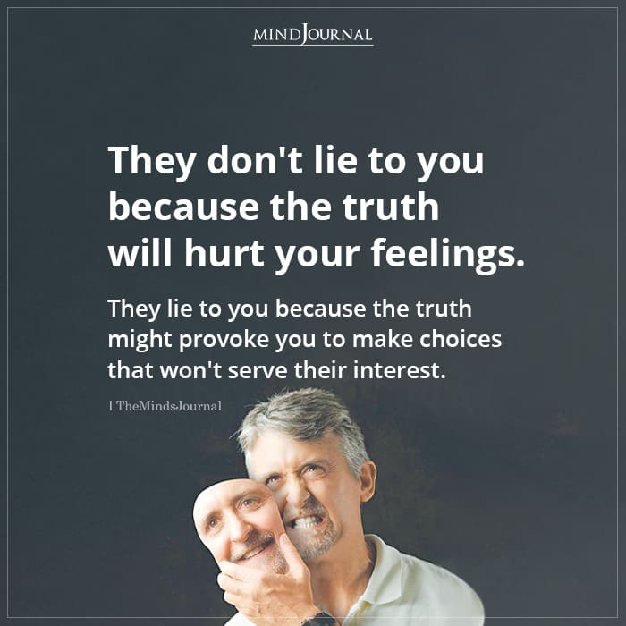 They Dont Lie To You Because The Truth Will Hurt Your Feelings