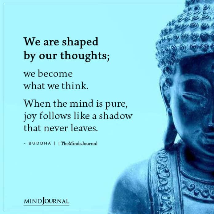we are shaped by our thoughts