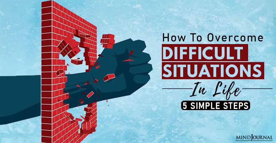 How To Overcome Difficult Situations In Life: 5 Simple Steps
