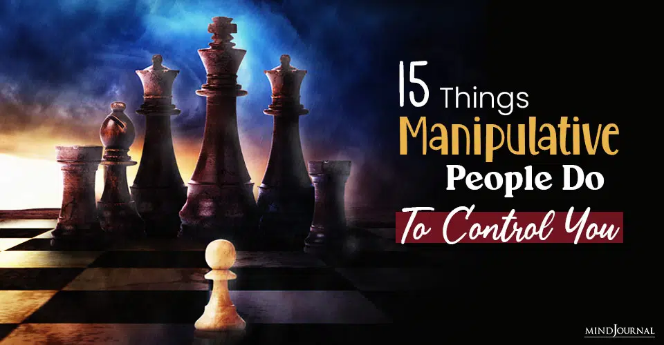 15 Things Manipulative People Do To Control You