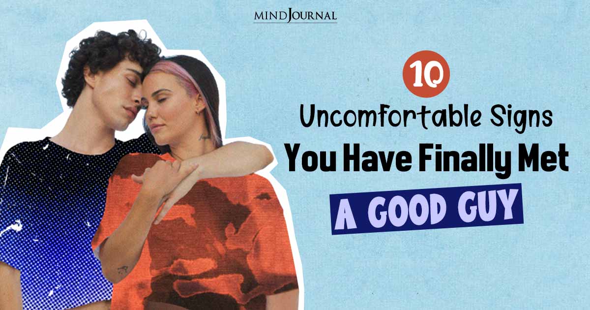 Uncomfortable Signs You Have Finally Met A Good Guy