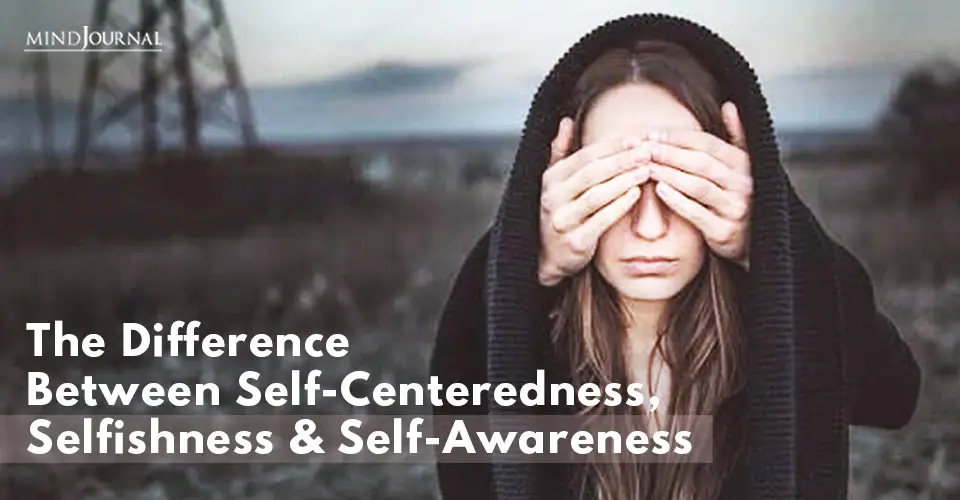 Difference SelfCenteredness Selfishness SelfAwareness