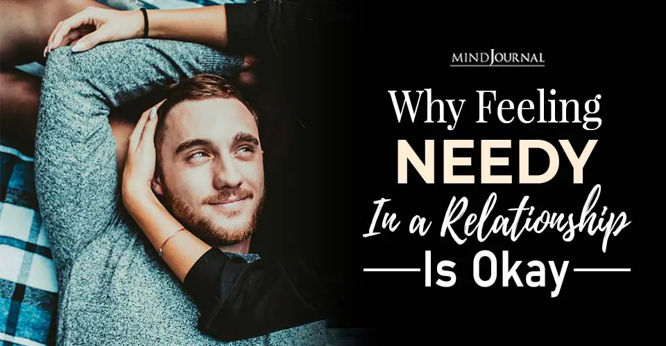 Why Feeling Needy In A Relationship Is Okay