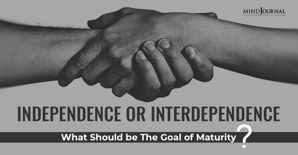 Independence or Interdependence: What Should be The Goal of Maturity?