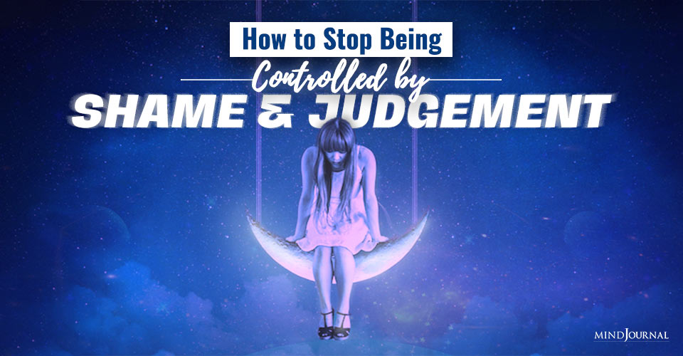 How to Stop Being Controlled by Shame and Judgement