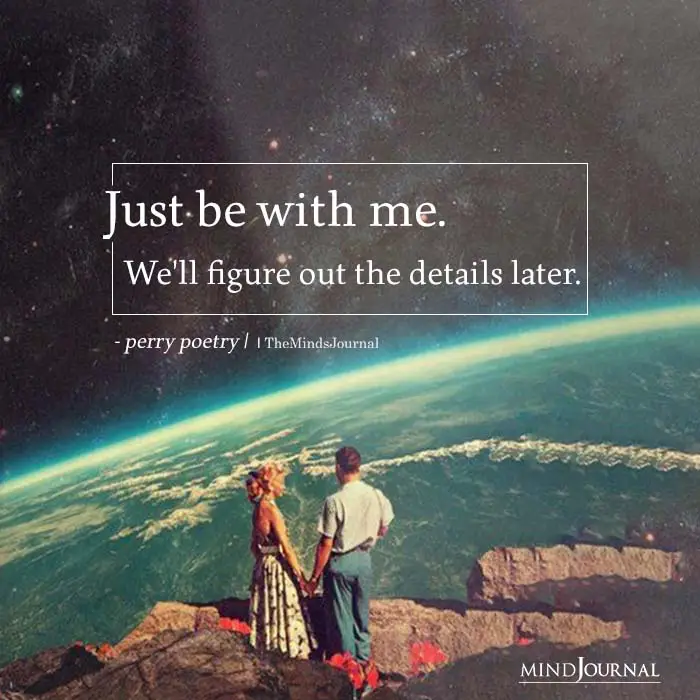 Just be with me