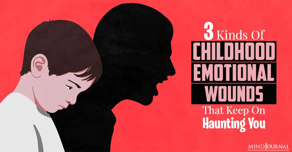 3 Kinds Of Childhood Emotional Wounds That Keep On Haunting You