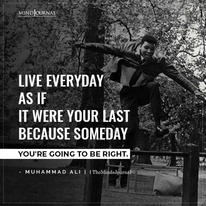 Live everyday as if it were your last