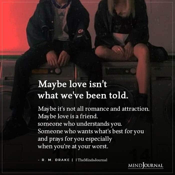 Maybe love isnt what weve been told