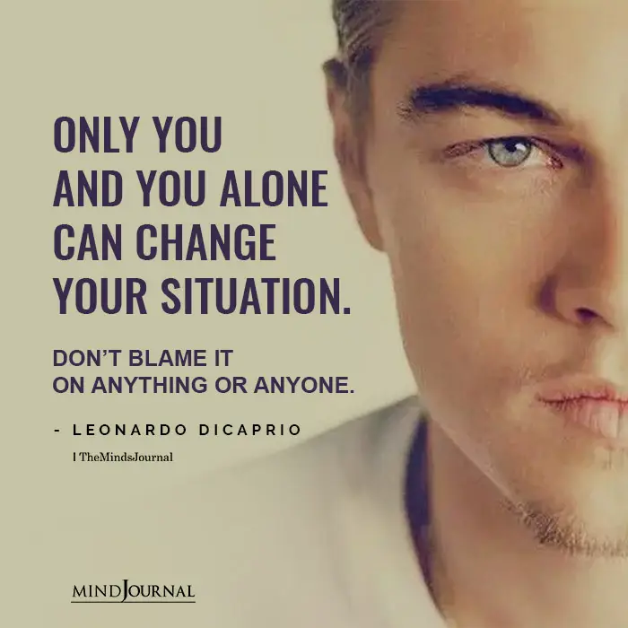 Only you and you alone can change your situation