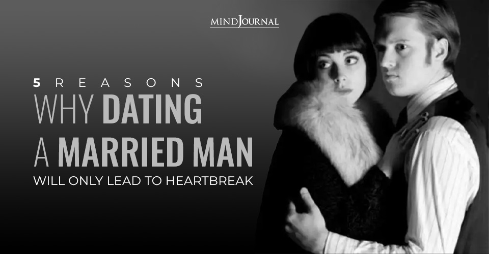 Reasons Dating Married Man Lead Heartbreak