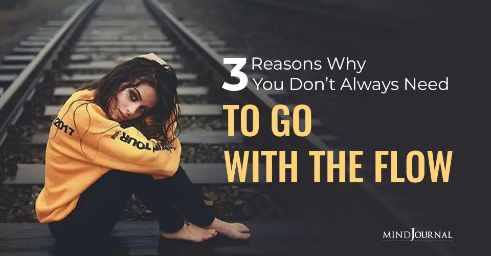 3 Reasons Why You Don’t Always Need To Go With The Flow