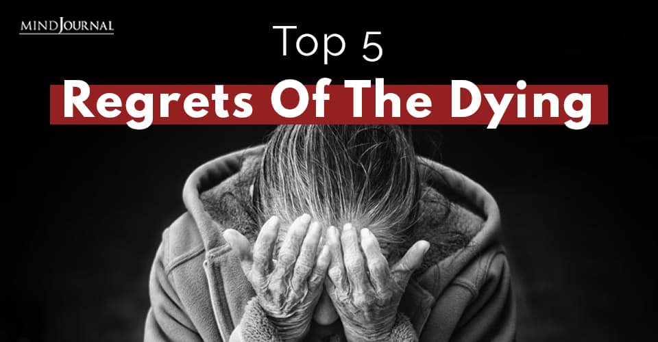 Top 5 Regrets Of The Dying And How We Can Avoid Them